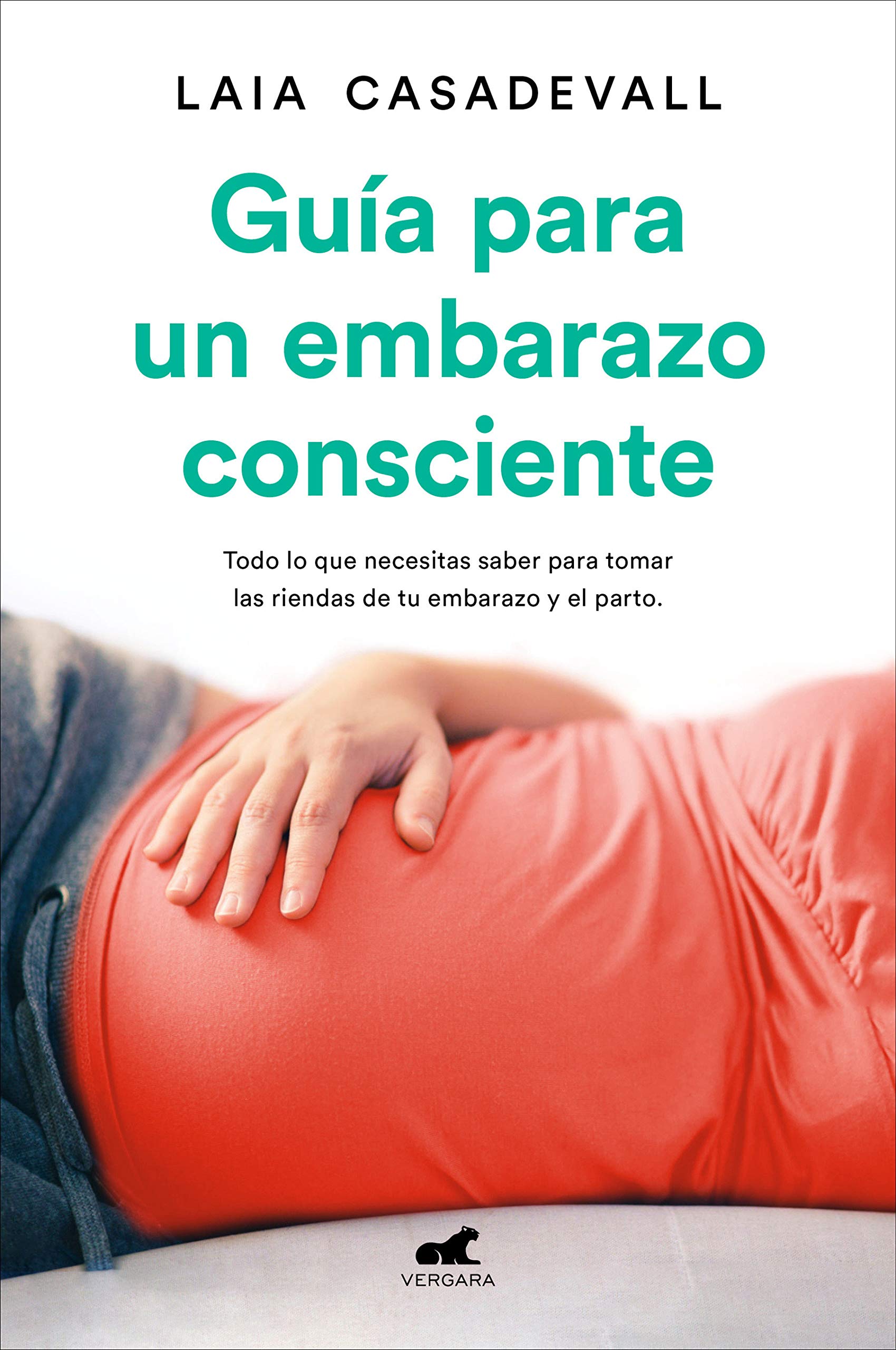 Guía para un embarazo consciente: Todo lo que necesitas saber para tomar las riendas de tu embarazo y el parto, de Laia Caadevall